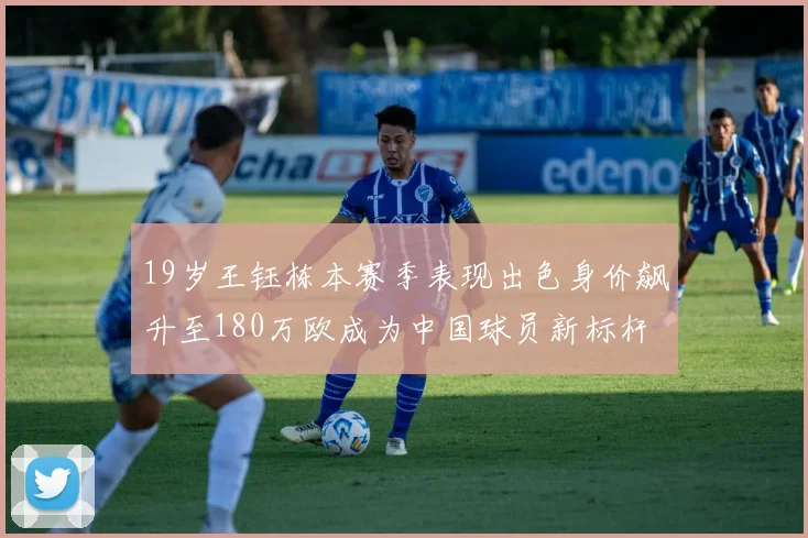 19岁王钰栋本赛季表现出色身价飙升至180万欧成为中国球员新标杆