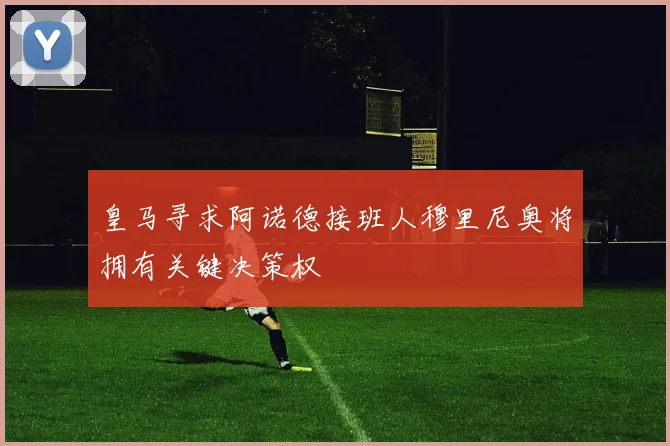 皇马寻求阿诺德接班人穆里尼奥将拥有关键决策权