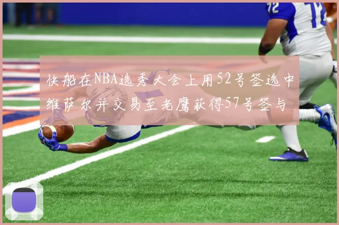快船在NBA选秀大会上用52号签选中维萨尔并交易至老鹰获得57号签与现金补偿